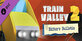 Train Valley 2 Editors Bulletin